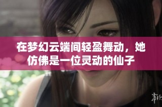 在梦幻云端间轻盈舞动，她仿佛是一位灵动的仙子