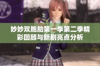 妙妙双胞胎第一季第二季精彩回顾与新剧亮点分析