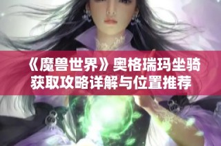 《魔兽世界》奥格瑞玛坐骑获取攻略详解与位置推荐