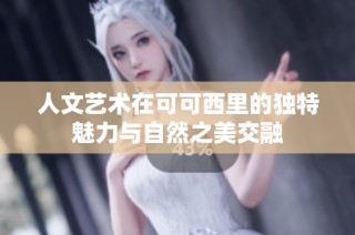 人文艺术在可可西里的独特魅力与自然之美交融