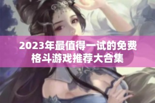 2023年最值得一试的免费格斗游戏推荐大合集
