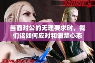 当面对公的无理要求时，我们该如何应对和调整心态