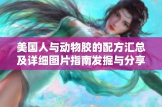 美国人与动物胶的配方汇总及详细图片指南发掘与分享