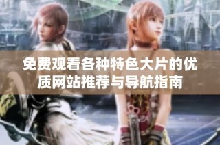 免费观看各种特色大片的优质网站推荐与导航指南