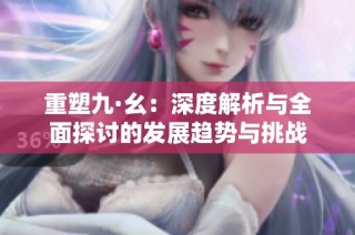 重塑九·幺：深度解析与全面探讨的发展趋势与挑战