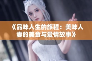 《品味人生的旅程：美味人妻的美食与爱情故事》