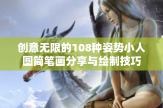 创意无限的108种姿势小人图简笔画分享与绘制技巧