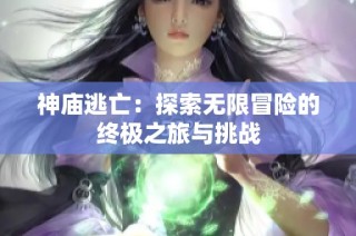神庙逃亡：探索无限冒险的终极之旅与挑战