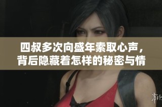 四叔多次向盛年索取心声，背后隐藏着怎样的秘密与情感纠葛