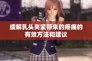 缓解乳头夹紧带来的疼痛的有效方法和建议