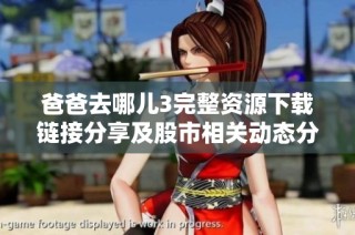 爸爸去哪儿3完整资源下载链接分享及股市相关动态分析