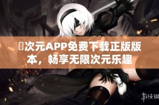 囧次元APP免费下载正版版本，畅享无限次元乐趣