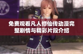 免费观看凡人修仙传动漫完整剧情与精彩片段介绍