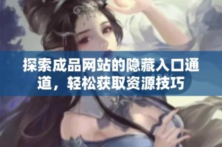 探索成品网站的隐藏入口通道，轻松获取资源技巧
