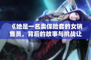 《她是一名卖保险套的女销售员，背后的故事与挑战让人深思》
