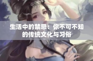生活中的禁忌：你不可不知的传统文化与习俗
