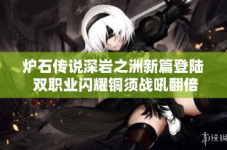 炉石传说深岩之洲新篇登陆 双职业闪耀铜须战吼翻倍乐趣无穷