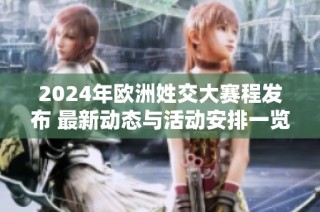 2024年欧洲姓交大赛程发布 最新动态与活动安排一览