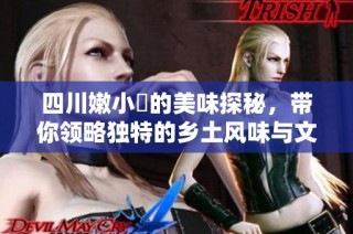 四川嫩小槡的美味探秘，带你领略独特的乡土风味与文化魅力