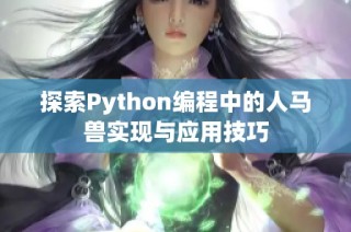 探索Python编程中的人马兽实现与应用技巧