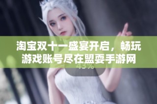 淘宝双十一盛宴开启，畅玩游戏账号尽在盟耍手游网