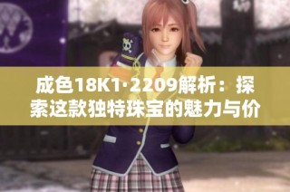 成色18K1·2209解析：探索这款独特珠宝的魅力与价值