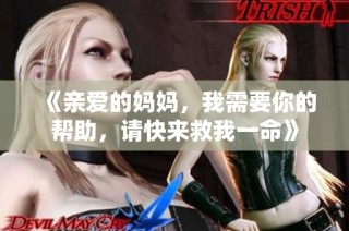 《亲爱的妈妈，我需要你的帮助，请快来救我一命》