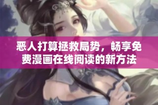 恶人打算拯救局势，畅享免费漫画在线阅读的新方法