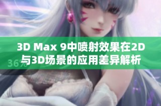 3D Max 9中喷射效果在2D与3D场景的应用差异解析