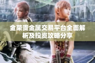 金荣贵金属交易平台全面解析及投资攻略分享