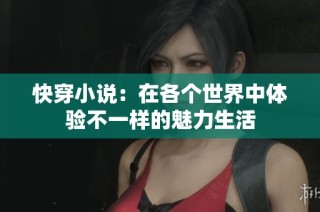 快穿小说：在各个世界中体验不一样的魅力生活