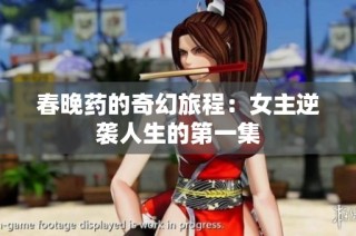 春晚药的奇幻旅程：女主逆袭人生的第一集