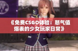 《免费CSGO体验：怒气值爆表的少女玩家日常》