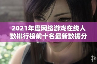 2021年度网络游戏在线人数排行榜前十名最新数据分析总览