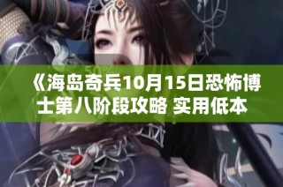 《海岛奇兵10月15日恐怖博士第八阶段攻略 实用低本高效通关技巧详解》