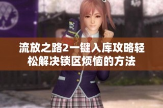 流放之路2一键入库攻略轻松解决锁区烦恼的方法