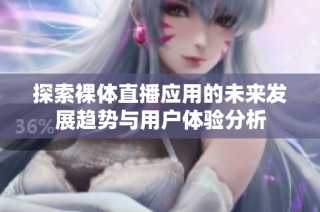 探索裸体直播应用的未来发展趋势与用户体验分析