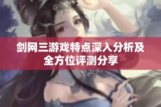 剑网三游戏特点深入分析及全方位评测分享