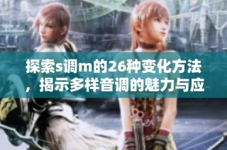 探索s调m的26种变化方法，揭示多样音调的魅力与应用技巧