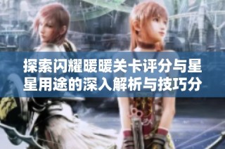 探索闪耀暖暖关卡评分与星星用途的深入解析与技巧分享