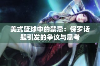 美式篮球中的禁忌：保罗话题引发的争议与思考
