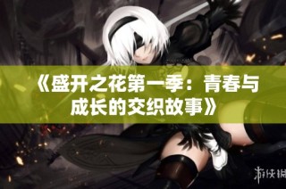 《盛开之花第一季：青春与成长的交织故事》