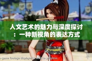 人文艺术的魅力与深度探讨：一种新视角的表达方式