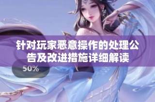 针对玩家恶意操作的处理公告及改进措施详细解读