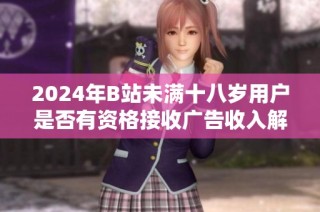 2024年B站未满十八岁用户是否有资格接收广告收入解析