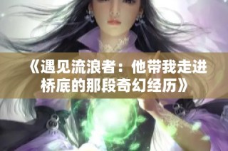《遇见流浪者：他带我走进桥底的那段奇幻经历》