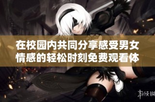 在校园内共同分享感受男女情感的轻松时刻免费观看体验