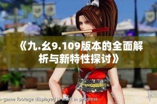 《九.幺9.109版本的全面解析与新特性探讨》