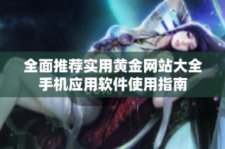 全面推荐实用黄金网站大全手机应用软件使用指南