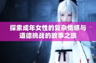 探索成年女性的复杂情感与道德挑战的故事之旅